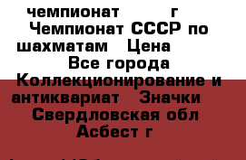 11.1) чемпионат : 1971 г - 39 Чемпионат СССР по шахматам › Цена ­ 190 - Все города Коллекционирование и антиквариат » Значки   . Свердловская обл.,Асбест г.